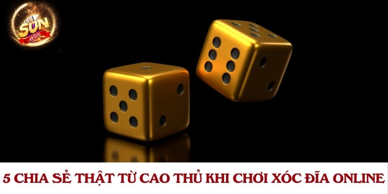5 chia sẻ thật từ cao thủ khi chơi xóc đĩa online