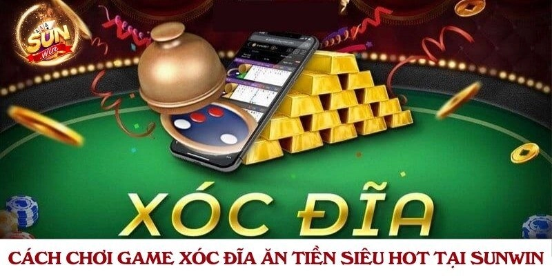 Cách chơi game xóc đĩa ăn tiền siêu hot tại Sunwin