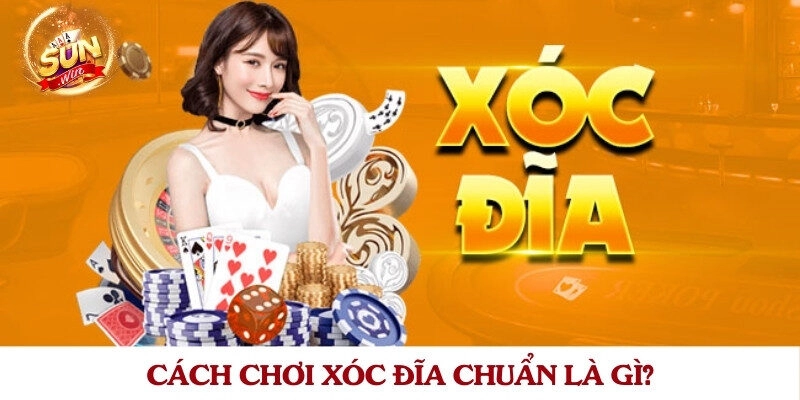 Cách chơi xóc đĩa chuẩn là gì?