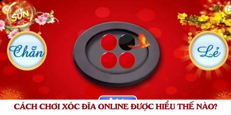 Cách chơi xóc đĩa online được hiểu thế nào?