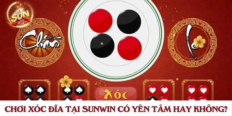 Chơi xóc đĩa tại Sunwin có yên tâm hay không?