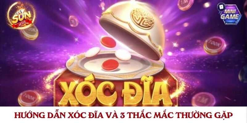 Hướng dẫn xóc đĩa và 3 thắc mắc thường gặp