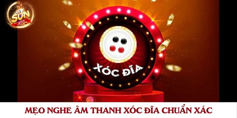Mẹo nghe âm thanh xóc đĩa chuẩn xác