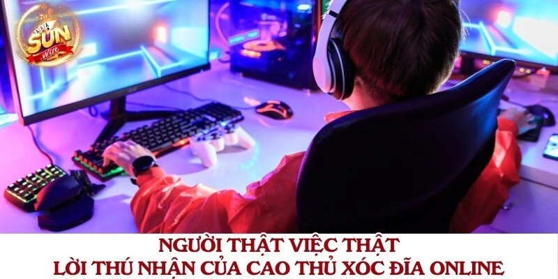 Người Thật Việc Thật: Lời Thú Nhận Của Cao Thủ Xóc Đĩa Online
