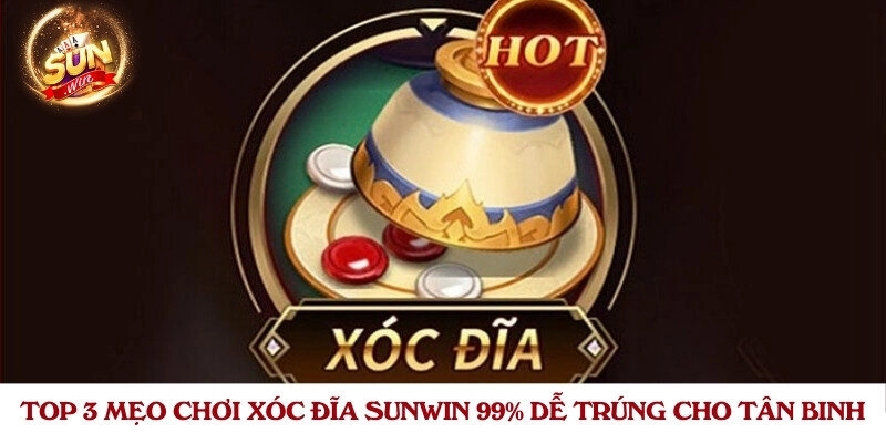 Top 3 mẹo chơi xóc đĩa Sunwin 99% dễ trúng cho tân binh